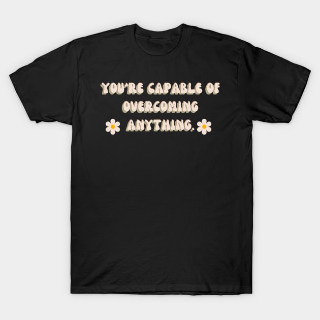 You're capable of overcoming anything | mindset is everything T-Shirt by General Corner